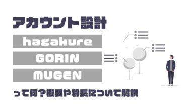 アカウント設計「hagakure」、「GORIN」、「MUGEN」って何？概要や特長について解説