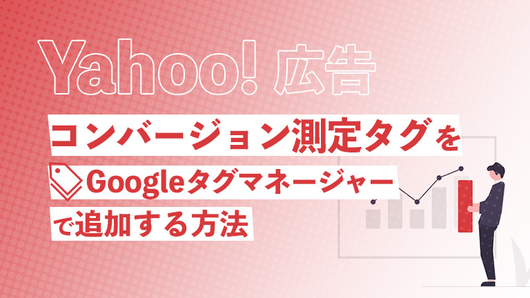 【Yahoo!広告】コンバージョン測定タグをGoogleタグマネージャーで追加する方法