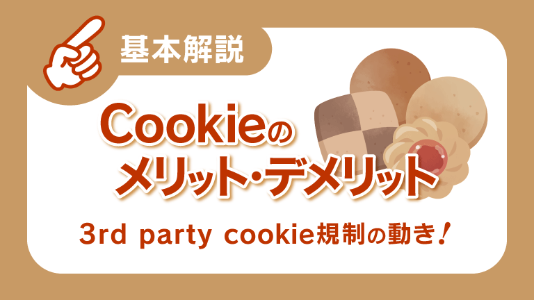 【基本解説】Cookieのメリット・デメリット 3rd party cookie規制の動き！