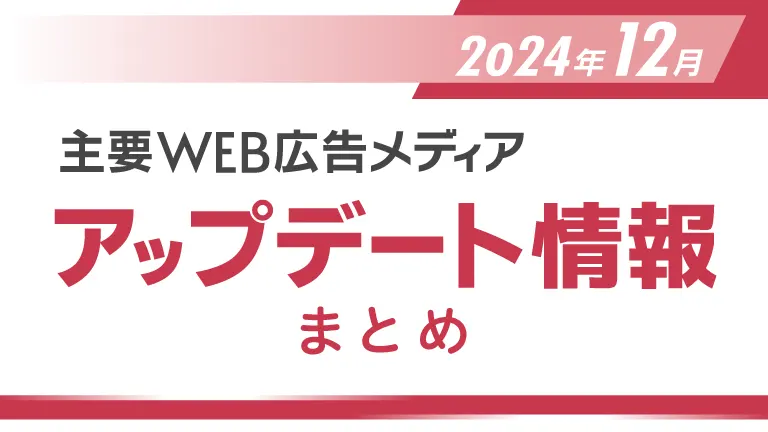 2024年12月の主要WEB広告メディアアップデート情報まとめ