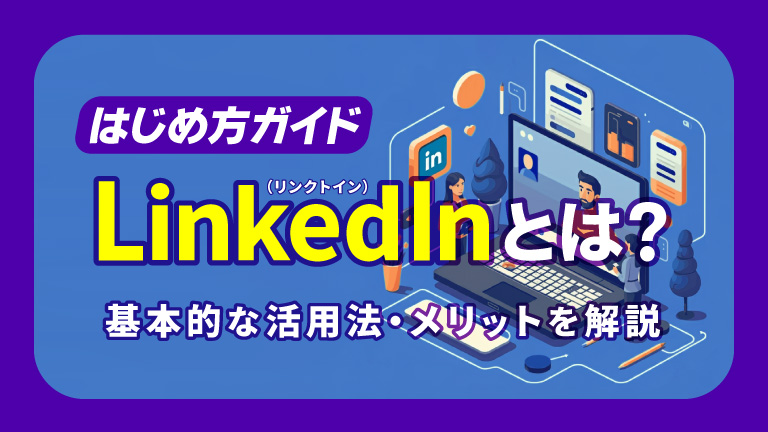 LinkedIn（リンクトイン）とは？ - 基本的な活用法・メリットを解説