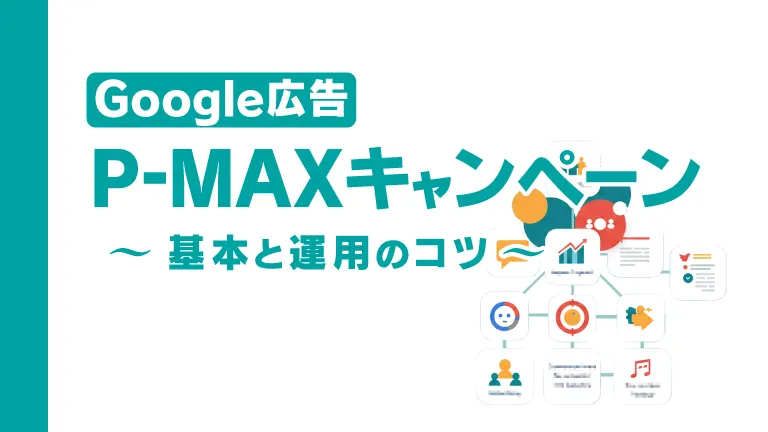 【無料資料プレゼント】Google広告 P-MAXキャンペーン -基本と運用のコツ-