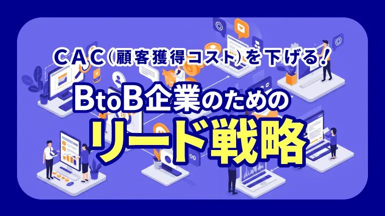 CAC（顧客獲得コスト）を下げる！ BtoB企業のためのリード戦略