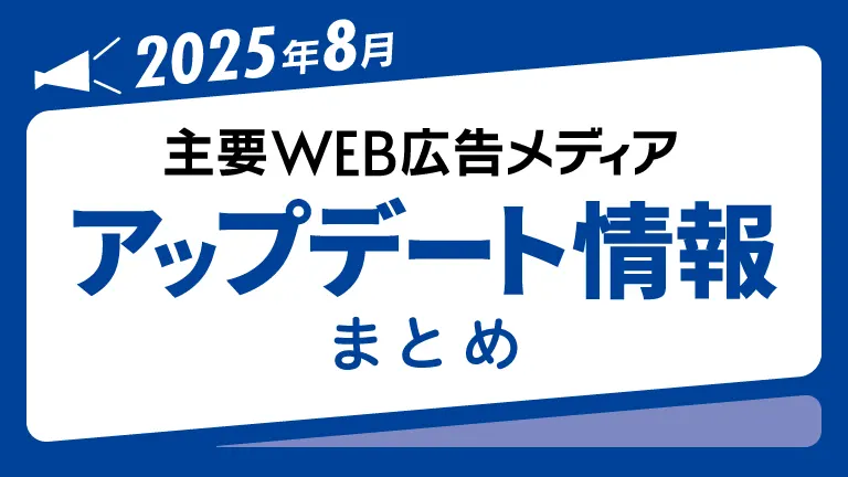 2025年8月の主要WEB広告メディアアップデート情報まとめ